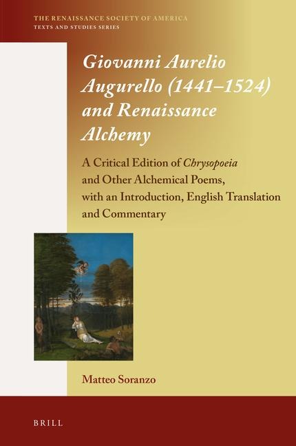 Giovanni Aurelio Augurello (1441-1524) and Renaissance Alchemy: A Critical Edition of Chrysopoeia and Other Alchemical Poems, with an Introduction, English Translation and Commentary