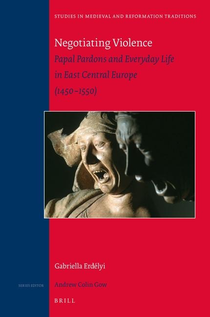 Negotiating Violence: Papal Pardons and Everyday Life in East Central Europe (1450-1550)