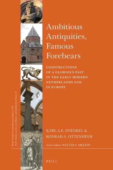 Ambitious Antiquities, Famous Forebears: Constructions of a Glorious Past in the Early Modern Netherlands and in Europe