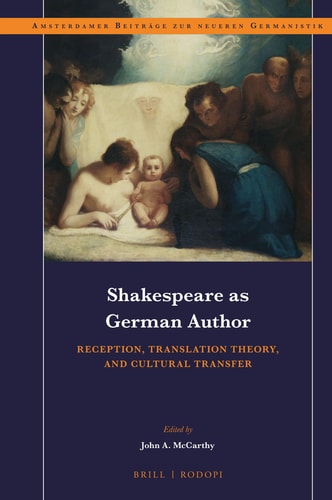 Shakespeare as German Author Reception, Translation Theory, and Cultural Transfer