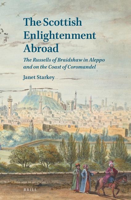 The Scottish Enlightenment Abroad: The Russells of Braidshaw in Aleppo and on the Coast of Coromandel