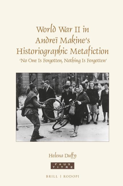 World War II in Andreï Makine's Historiographic Metafiction: 'No One Is Forgotten, Nothing Is Forgotten'