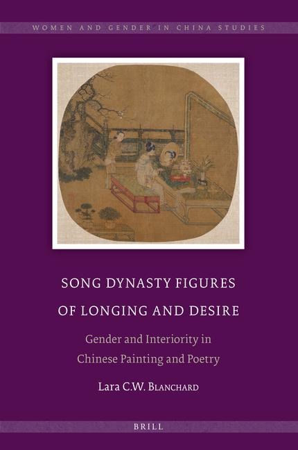 Song Dynasty Figures of Longing and Desire: Gender and Interiority in Chinese Painting and Poetry