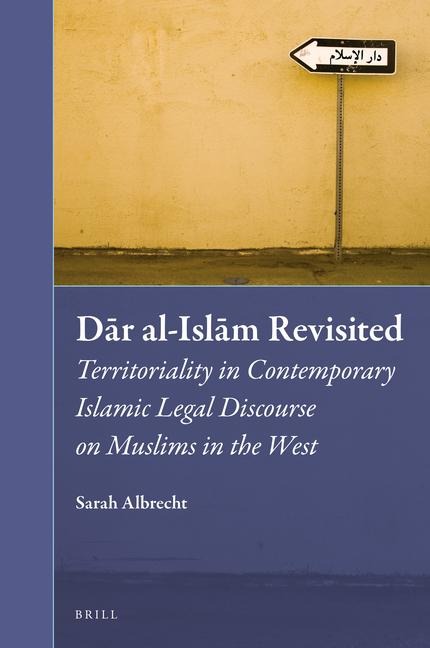D&#257;r Al-Isl&#257;m Revisited: Territoriality in Contemporary Islamic Legal Discourse on Muslims in the West