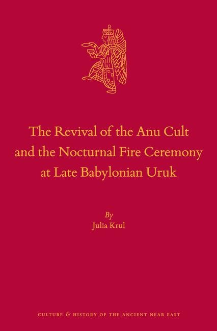 The Revival of the Anu Cult and the Nocturnal Fire Ceremony at Late Babylonian Uruk