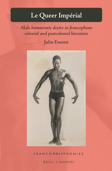 Le Queer Impérial: Male Homoerotic Desire in Francophone Colonial and Postcolonial Literature