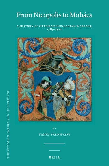 From Nicopolis to Mohács: A History of Ottoman-Hungarian Warfare, 1389-1526
