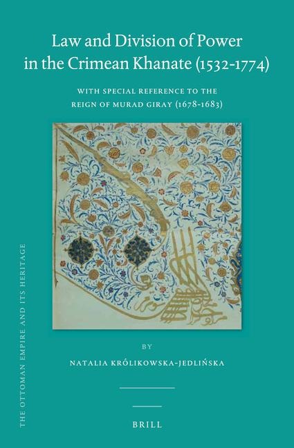 Law and Division of Power in the Crimean Khanate (1532-1774): With Special Reference to the Reign of Murad Giray (1678-1683)