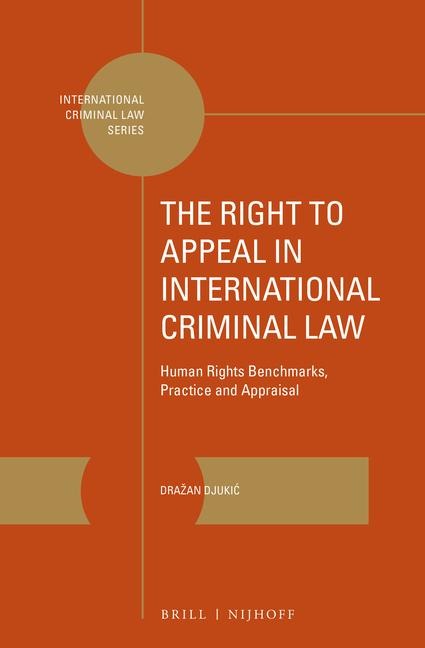 The Right to Appeal in International Criminal Law: Human Rights Benchmarks, Practice and Appraisal