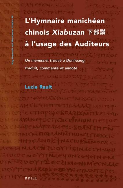 L'Hymnaire Manichéen Chinois Xiabuzan &#19979;&#37096;&#35738; À l'Usage Des Auditeurs: Un Manuscrit Trouvé À Dunhuang, Traduit, Commenté Et Annoté