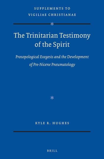 The Trinitarian Testimony of the Spirit: Prosopological Exegesis and the Development of Pre-Nicene Pneumatology