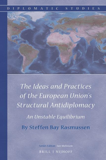 The Ideas and Practices of the European Union's Structural Antidiplomacy: An Unstable Equilibrium