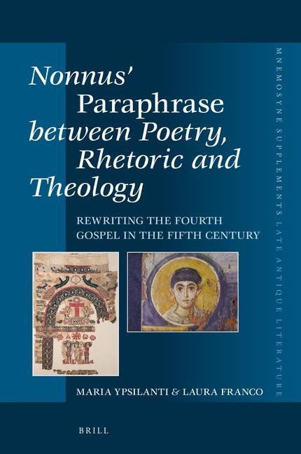 Nonnus' Paraphrase Between Poetry, Rhetoric and Theology: Rewriting the Fourth Gospel in the Fifth Century