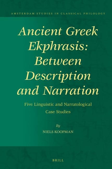 Ancient Greek Ekphrasis: Between Description and Narration: Five Linguistic and Narratological Case Studies