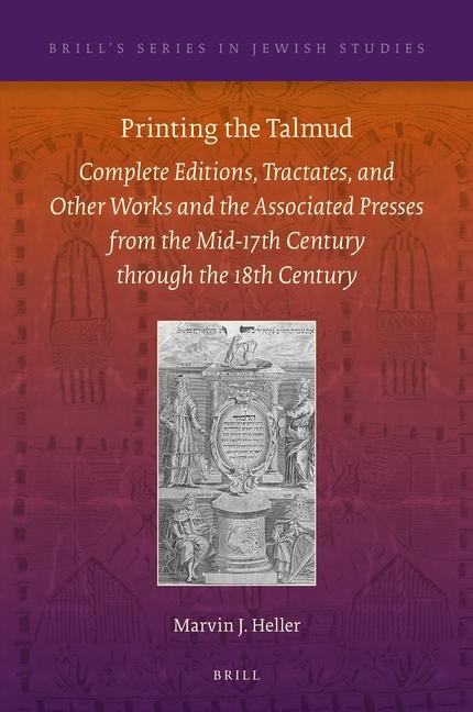 Printing the Talmud: Complete Editions, Tractates, and Other Works and the Associated Presses from the Mid-17th Century Through the 18th Century