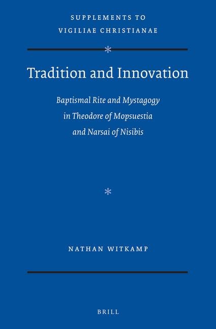 Tradition and Innovation: Baptismal Rite and Mystagogy in Theodore of Mopsuestia and Narsai of Nisibis