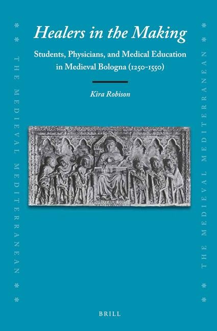 Healers in the Making: Students, Physicians, and Medical Education in Medieval Bologna (1250-1550)