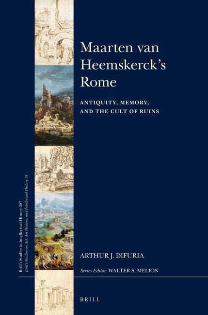 Maarten Van Heemskerck's Rome: Antiquity, Memory, and the Cult of Ruins