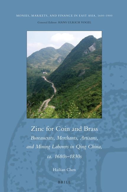 Zinc for Coin and Brass: Bureaucrats, Merchants, Artisans, and Mining Laborers in Qing China, Ca. 1680s-1830s