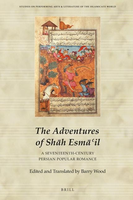 The Adventures of Sh&#257;h Esm&#257;&#703;il: A Seventeenth-Century Persian Popular Romance