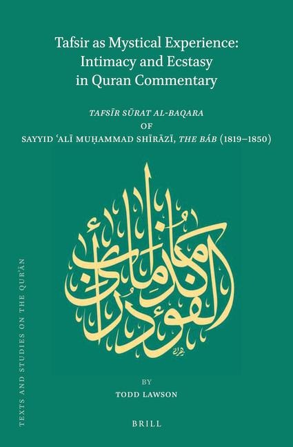 Tafsir as Mystical Experience: Intimacy and Ecstasy in Quran Commentary: Tafs&#299;r S&#363;rat Al-Baqara by Sayyid &#703;al&#299; Mu&#7717;ammad Sh&#299;r&#257;z&#299;, the Báb (1819-1850)