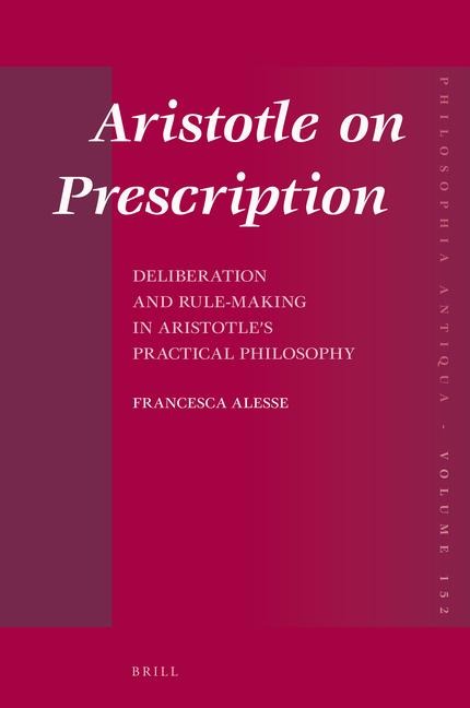 Aristotle on Prescription: Deliberation and Rule-Making in Aristotle's Practical Philosophy