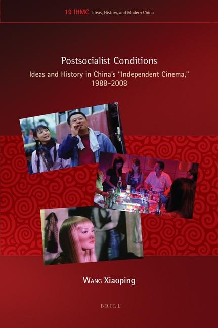 Postsocialist Conditions: Ideas and History in China's Independent Cinema, 1988-2008