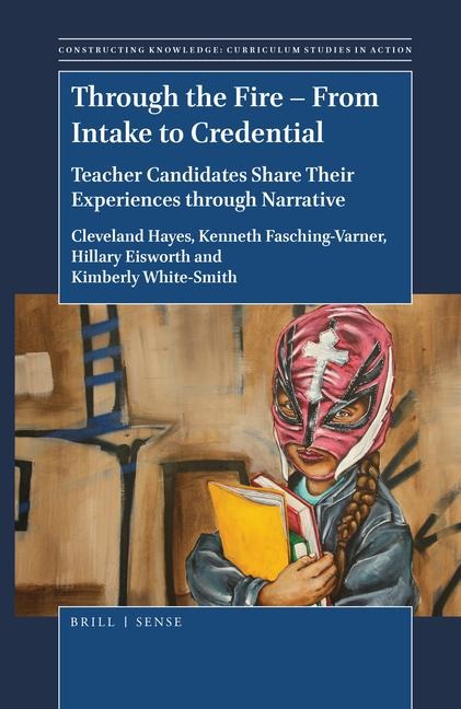 Through the Fire - From Intake to Credential: Teacher Candidates Share Their Experiences Through Narrative