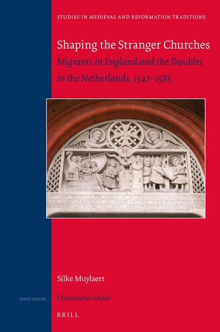 Shaping the Stranger Churches: Migrants in England and the Troubles in the Netherlands, 1547-1585