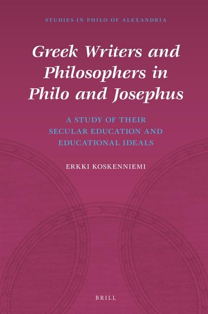 Greek Writers and Philosophers in Philo and Josephus: A Study of Their Secular Education and Educational Ideals