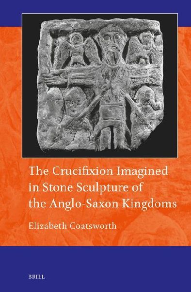 The Crucifixion Imagined in Stone Sculpture of the Anglo-Saxon Kingdoms