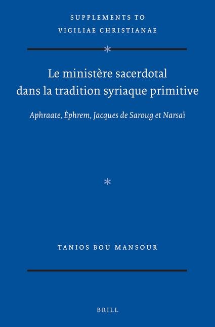 Le Ministère Sacerdotal Dans La Tradition Syriaque Primitive: Aphraate, Ephrem, Jacques de Saroug Et Narsaï