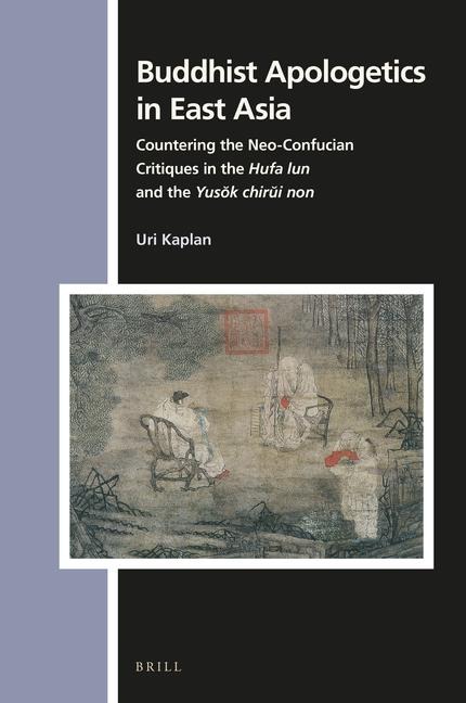Buddhist Apologetics in East Asia: Countering the Neo-Confucian Critiques in the Hufa Lun and the Yus&#335;k Chir&#365;i Non
