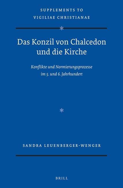 Das Konzil Von Chalcedon Und Die Kirche: Konflikte Und Normierungsprozesse Im 5. Und 6. Jahrhundert
