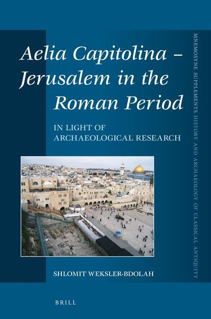 Aelia Capitolina - Jerusalem in the Roman Period: In Light of Archaeological Research