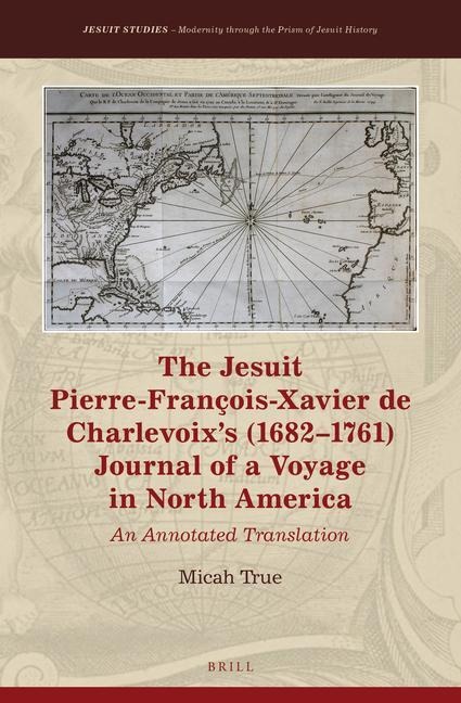 The Jesuit Pierre-François-Xavier de Charlevoix's (1682-1761) Journal of a Voyage in North America: An Annotated Translation