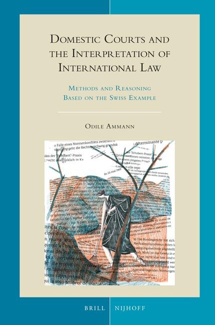Domestic Courts and the Interpretation of International Law: Methods and Reasoning Based on the Swiss Example