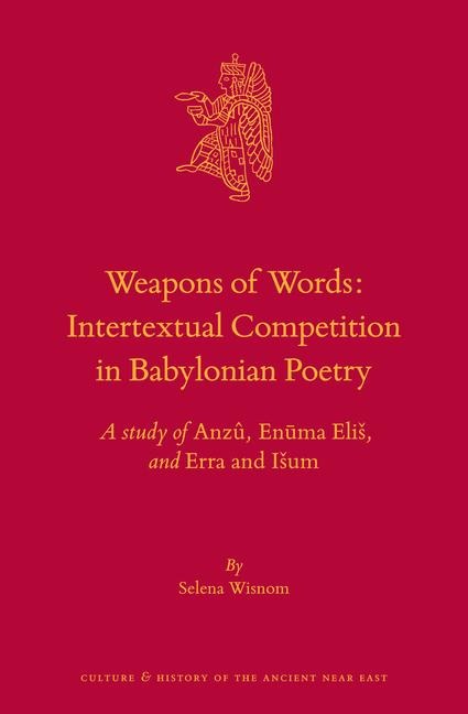 Weapons of Words: Intertextual Competition in Babylonian Poetry: A Study of Anzû, En&#363;ma Elis, and Erra and Isum