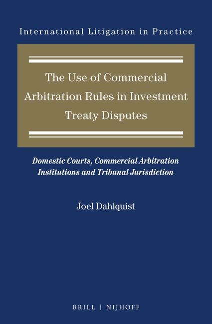 The Use of Commercial Arbitration Rules in Investment Treaty Disputes: Domestic Courts, Commercial Arbitration Institutions and Tribunal Jurisdiction