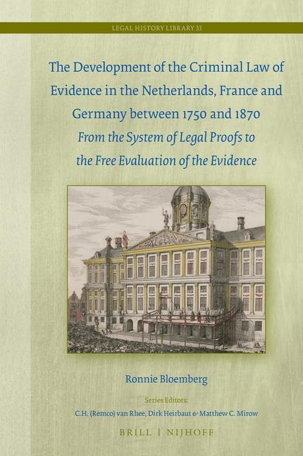 The Development of the Criminal Law of Evidence in the Netherlands, France and Germany Between 1750 and 1870: From the System of Legal Proofs to the Free Evaluation of the Evidence