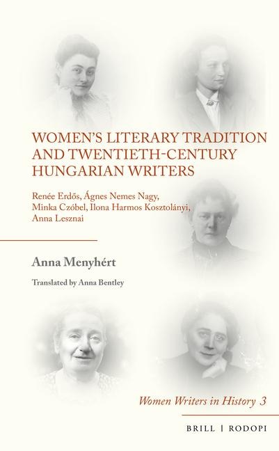 Women's Literary Tradition and Twentieth-Century Hungarian Writers: Renée Erd&#337;s, Ágnes Nemes Nagy, Minka Czóbel, Ilona Harmos Kosztolányi, Anna Lesznai