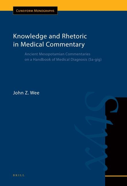Knowledge and Rhetoric in Medical Commentary: Ancient Mesopotamian Commentaries on a Handbook of Medical Diagnosis (Sa-Gig), Cuneiform Monographs Vol. 49/1