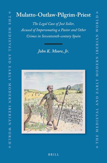 Mulatto - Outlaw - Pilgrim - Priest: The Legal Case of José Soller, Accused of Impersonating a Pastor and Other Crimes in Seventeenth-Century Spain