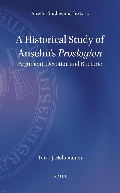 A Historical Study of Anselm's Proslogion: Argument, Devotion and Rhetoric