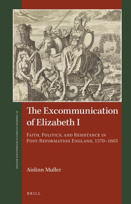 The Excommunication of Elizabeth I: Faith, Politics, and Resistance in Post-Reformation England, 1570-1603