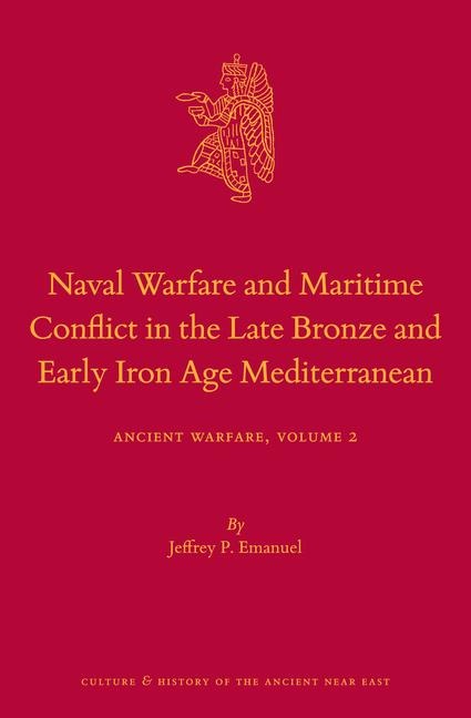 Naval Warfare and Maritime Conflict in the Late Bronze and Early Iron Age Mediterranean: Ancient Warfare Series Volume 2