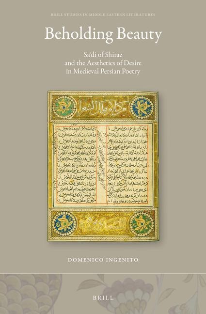 Beholding Beauty: Sa&#703;di of Shiraz and the Aesthetics of Desire in Medieval Persian Poetry