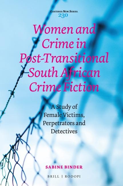 Women and Crime in Post-Transitional South African Crime Fiction: A Study of Female Victims, Perpetrators and Detectives