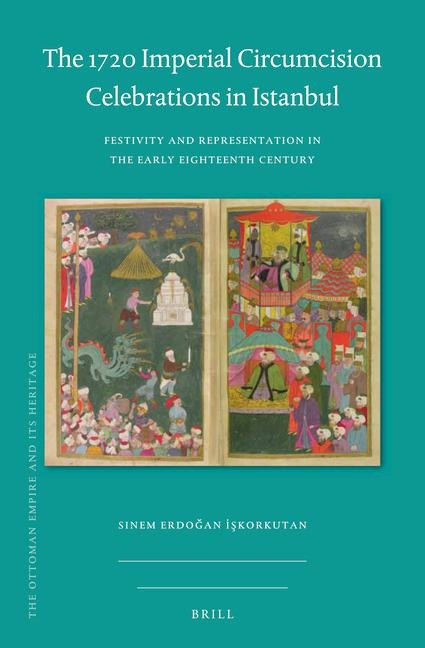 The 1720 Imperial Circumcision Celebrations in Istanbul: Festivity and Representation in the Early Eighteenth Century