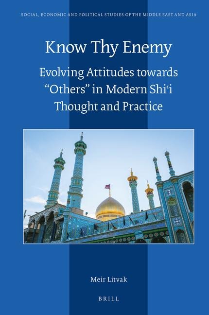 Know Thy Enemy: Evolving Attitudes Towards Others in Modern Shi&#703;i Thought and Practice